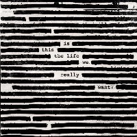 Roger Waters: Is This The Life We Really Want? Roger Waters: Is This The Life We Really Want?