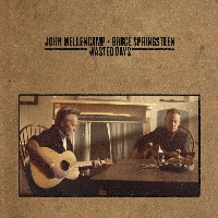 John Mellencamp и Bruce Springsteen: Wasted Days John Mellencamp и Bruce Springsteen: Wasted Days